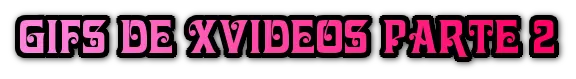 Gifs de Xvideos (Parte 2) ❤️